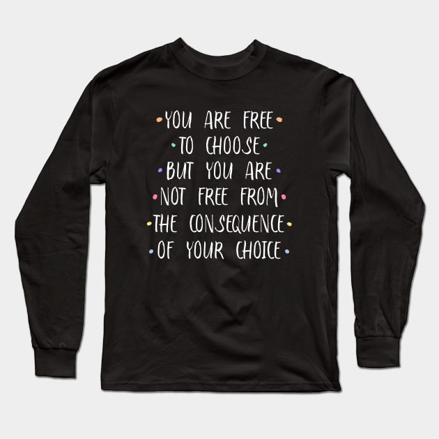 You are free to choose, but you are not free from the consequence of your choice |  Stirring Long Sleeve T-Shirt by FlyingWhale369